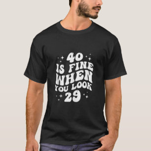 Camiseta 40 Está Bem Quando Você Olha 29 aniversário de 40