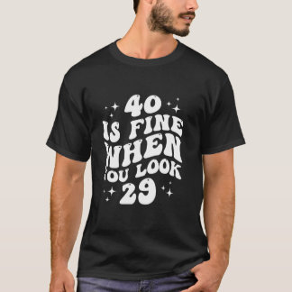Camiseta 40 Está Bem Quando Você Olha 29 aniversário de 40 
