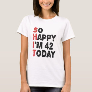 Camiseta 42º aniversário Tão feliz que tenho 42 anos hoje.