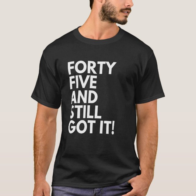 Camiseta 45 anos de idade e ainda o tinha quarenta e cinco  (Frente)