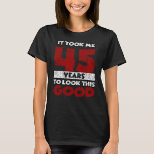 Camiseta 45 Anos De Idade Me Fez Ficar Bom 45 Anos De Anive