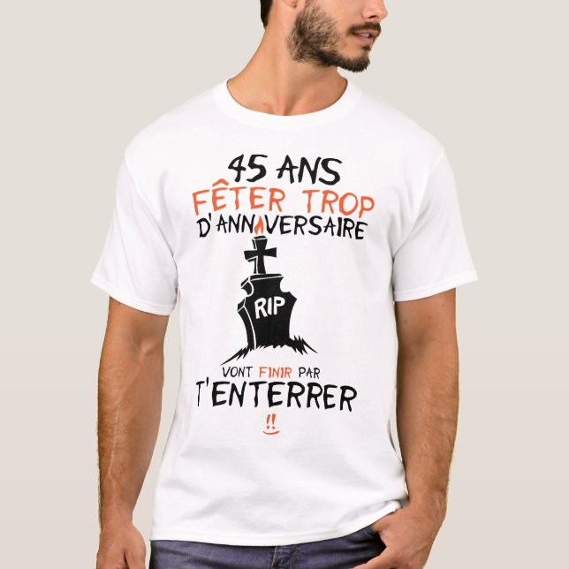 Camiseta 45 ans feter trop anniversaire enterrer finir (Frente)