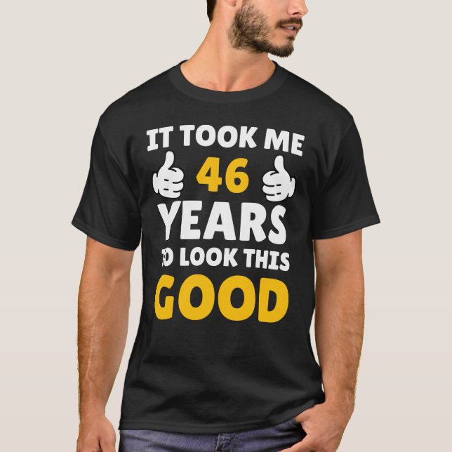 Camiseta 46 Aniversário Levou Anos Para Eu Parecer Tão Bem (Frente)