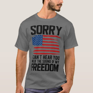 Camiseta 4 de julho Desculpe não poder ouvi-lo sobre o som