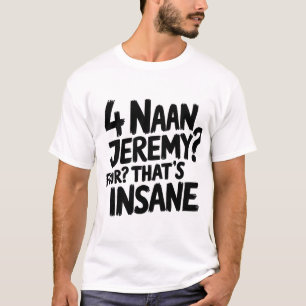 Camiseta 4 Naan Jeremy Quatro, é uma frase insana do espetá