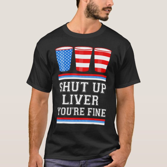 Camiseta 4th of July  SHUT UP LIVER YOURE FINE Beer Cups Me (Frente)