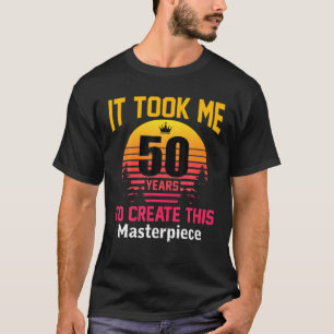 Camiseta 50º Aniversário Levei 50 Anos Para Criar Este M
