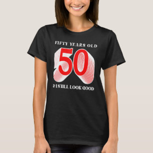 Camiseta 50 Anos De Idade E Eu Ainda Pareço Um Bom Nascimen