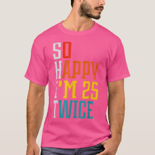Camiseta 50 Birthday so happy Im 25 twice Birthday Funny Cu