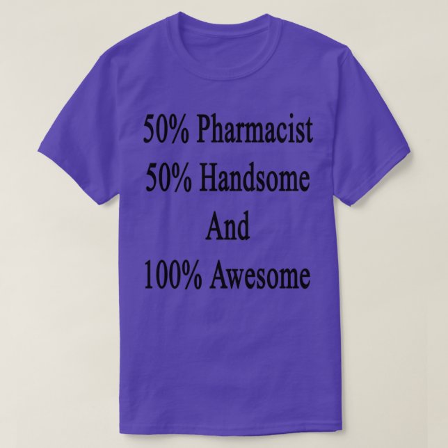 Camiseta 50 Pharmacist 50 Handsome And 100 Awesome (Frente do Design)