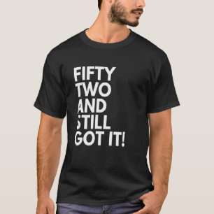 Camiseta 52 Anos De Idade E Ainda Conseguiu Cinquenta E Doi