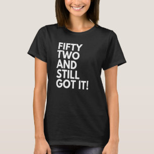 Camiseta 52 Anos De Idade E Ainda Conseguiu Cinquenta E Doi