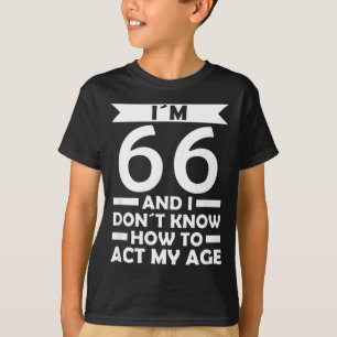 Camiseta 66 Não Sei Como Agir na Idade Citação Aniversário