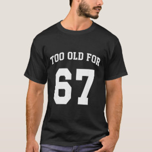 Camiseta 67 Meme Engraçado Velho Demais Para Seis Sete Prof