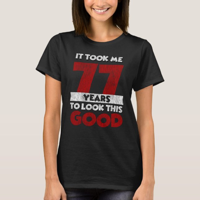 Camiseta 77 Anos De Idade Me Fez Parecer Bom 77 Anos De Ani (Frente)