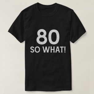 Camiseta 80 Então o que - Divertido 80º Aniversário