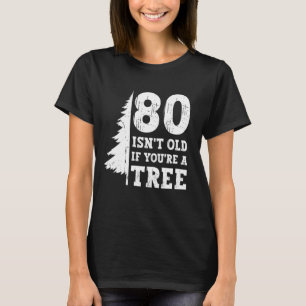 Camiseta 80 Não é Velho Se Você É Uma Árvore 80º Aniversári