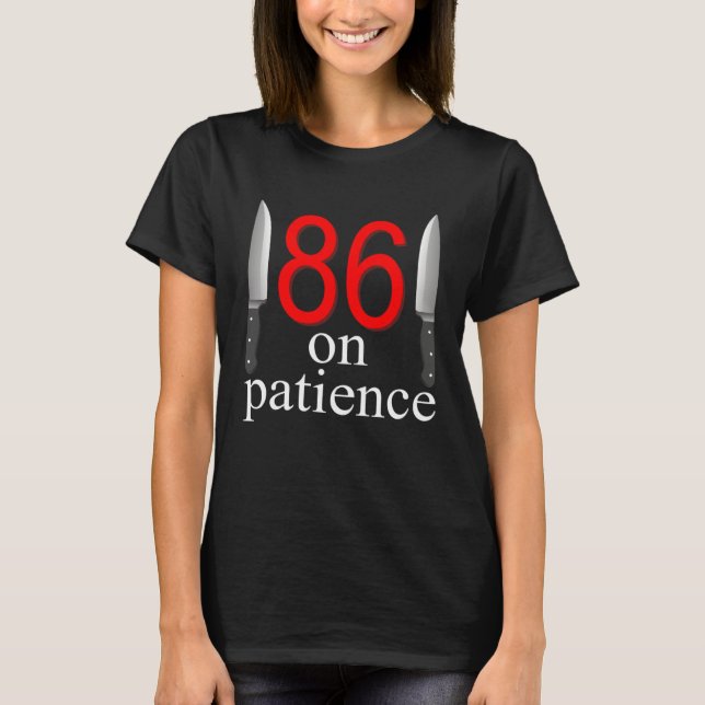 Camiseta 86 On Patience  Humor Kitchen Staff Sarcasm (Frente)