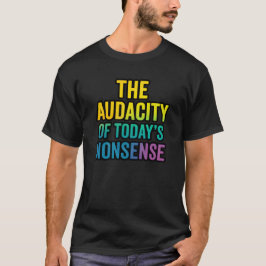 Camiseta A Audácia do Absurdo de Hoje