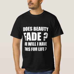 Camiseta A beleza desaparece? Ou terei isso para a vida?