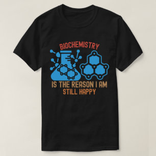 Camiseta A Bioquímica É o Motivo Pelo Qual Ainda Estou Feli