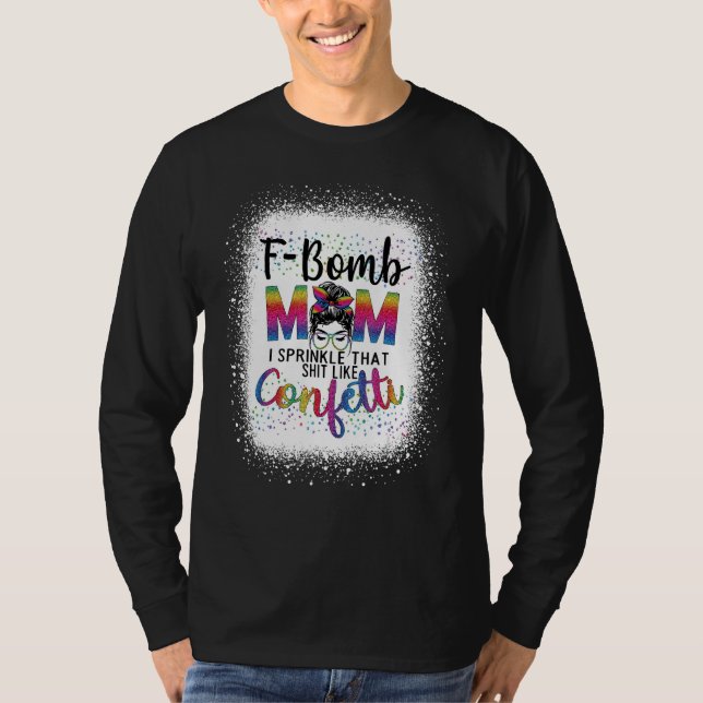 Camiseta A Bomba Mãe Eu Sprinkle Isso Como Confetti Messy B (Frente)