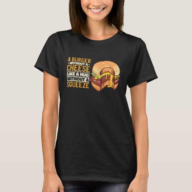 Camiseta A Burger Without A Cheese Like A Hug Without A Squ (Frente)