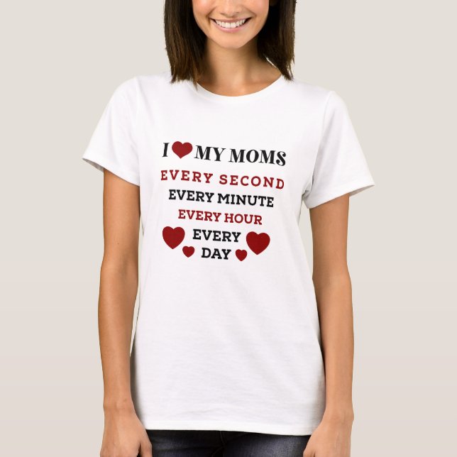 Camiseta A Cada Segundo Eu Amo Minhas Mães Para Sempre (Frente)