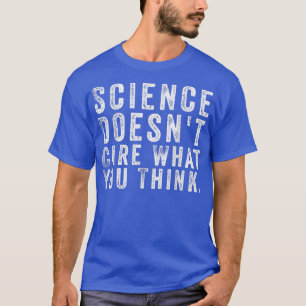Camiseta A Ciência Não Se Importa Com O Que Você Pensa
