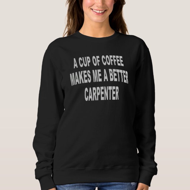 Camiseta A Cup Of Coffee Makes Me A Better CARPENTER 1 (Frente)