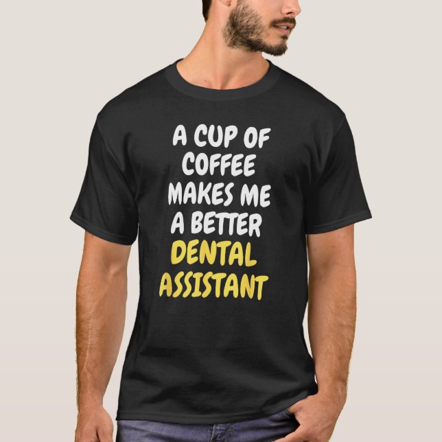 Camiseta A Cup Of Coffee Makes Me A Better DENTAL ASSISTANT (Frente)