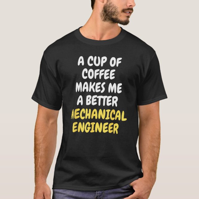 Camiseta A Cup Of Coffee Makes Me A Better MECHANICAL ENGIN (Frente)