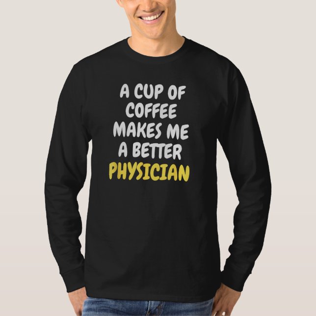 Camiseta A Cup Of Coffee Makes Me A Better PHYSICIAN (Frente)