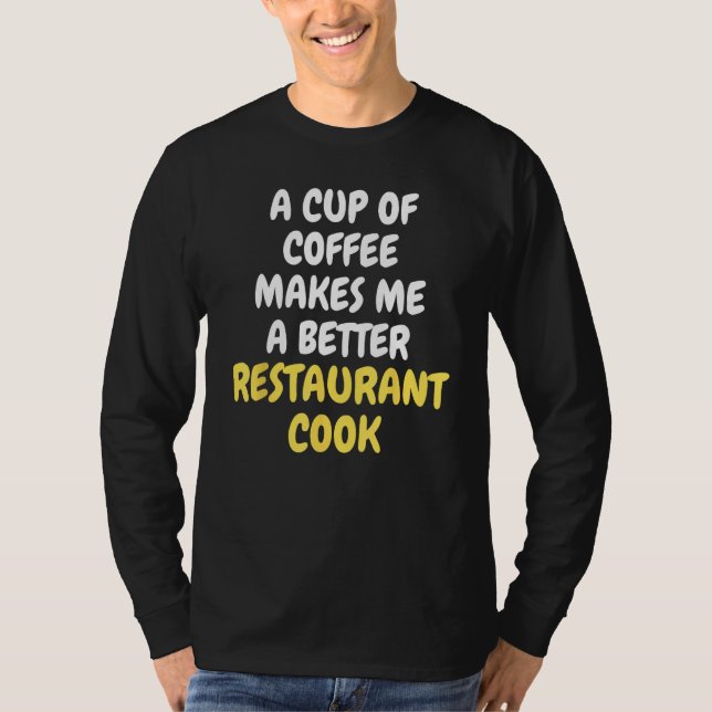 Camiseta A Cup Of Coffee Makes Me A Better RESTURANT COOK (Frente)
