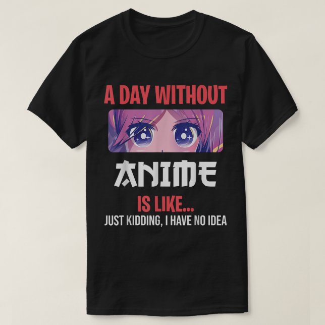 Camiseta A Day Without Anime Funny Otaku Saying Design (Frente do Design)