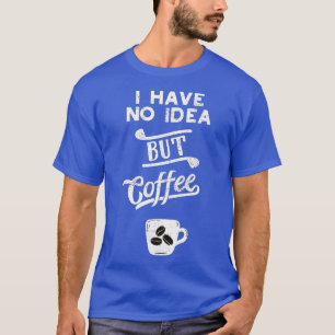 Camiseta A Day Without Coffee Is Like Just Kidding I Have N