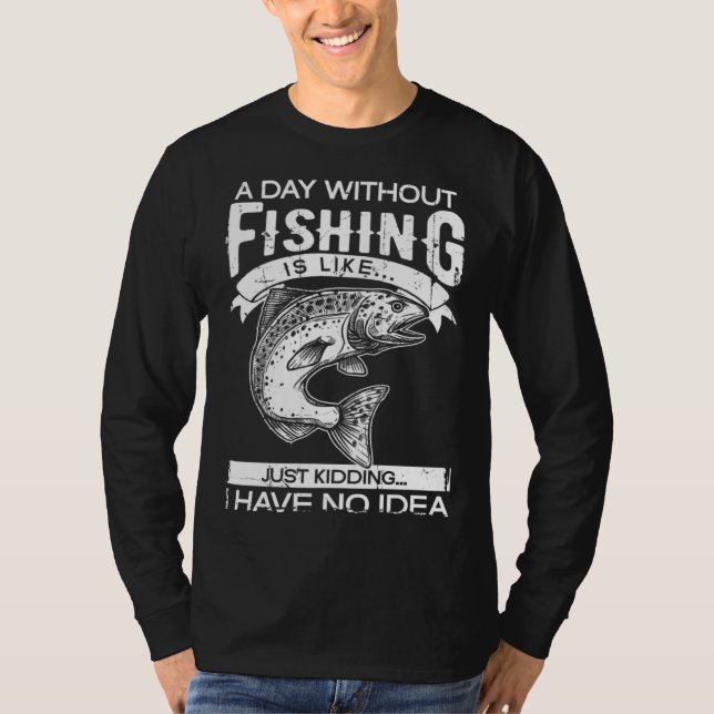 Camiseta A Day Without Fishing Is Like Have No Idea Fisherm (Frente)