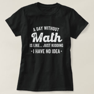 Camiseta a day without math is like just kidding i have no