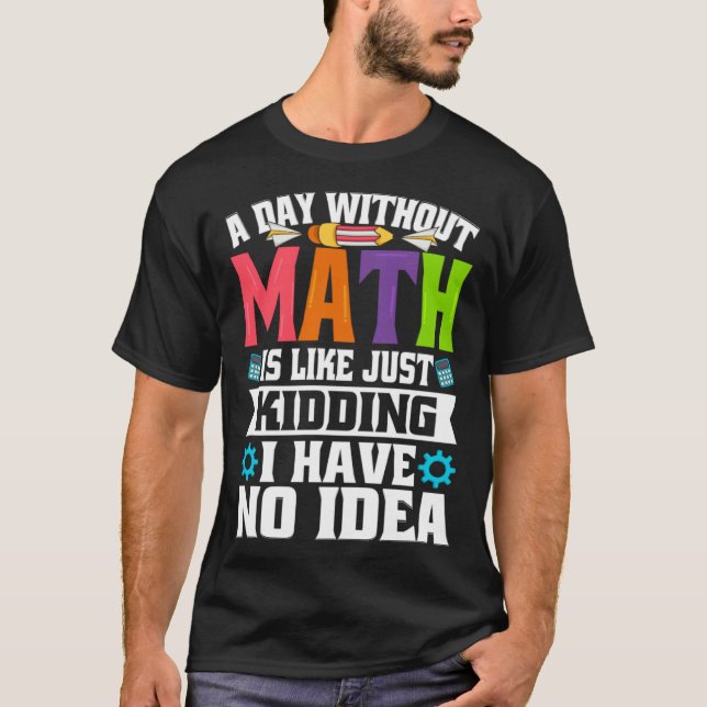 Camiseta A Day Without Math Is Like Just Kidding I Have No  (Frente)