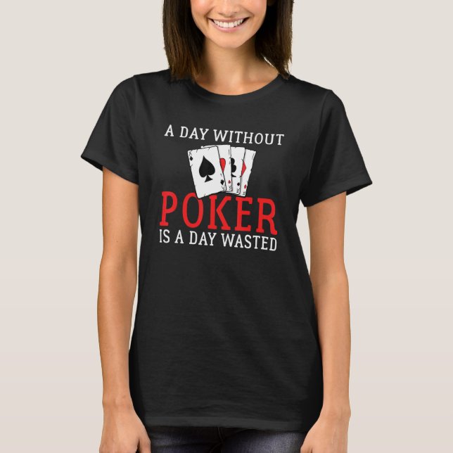 Camiseta A Day without Poker is a Day wasted Game Playing C (Frente)
