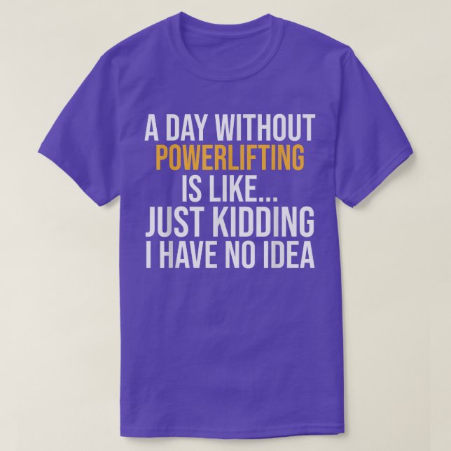 CAMISETA A DAY WITHOUT POWERLIFTING IS LIKE  (Frente do Design)