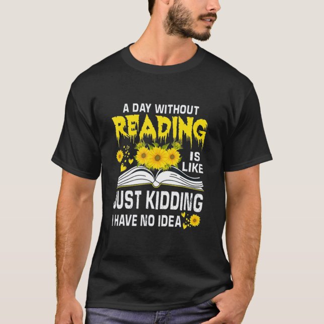 Camiseta A Day Without Reading is just like kidding I have  (Frente)