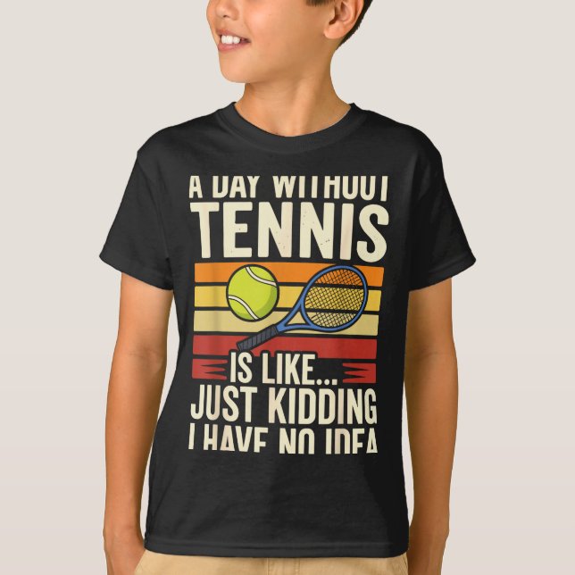 Camiseta A Day Without Tennis Is Like Just Kidding I Have N (Frente)