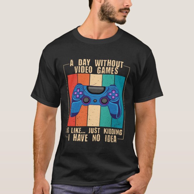 Camiseta A Day Without Video Games Funny Video Gamer 25 (Frente)