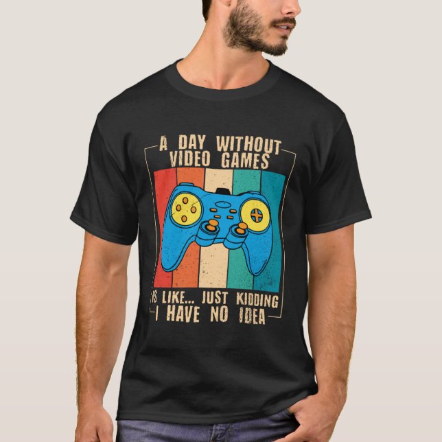 Camiseta A Day Without Video Games Funny Video Gamer 40 (Frente)