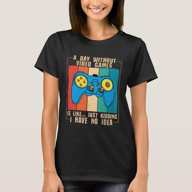 Camiseta A Day Without Video Games Funny Video Gamer 40 (Frente)