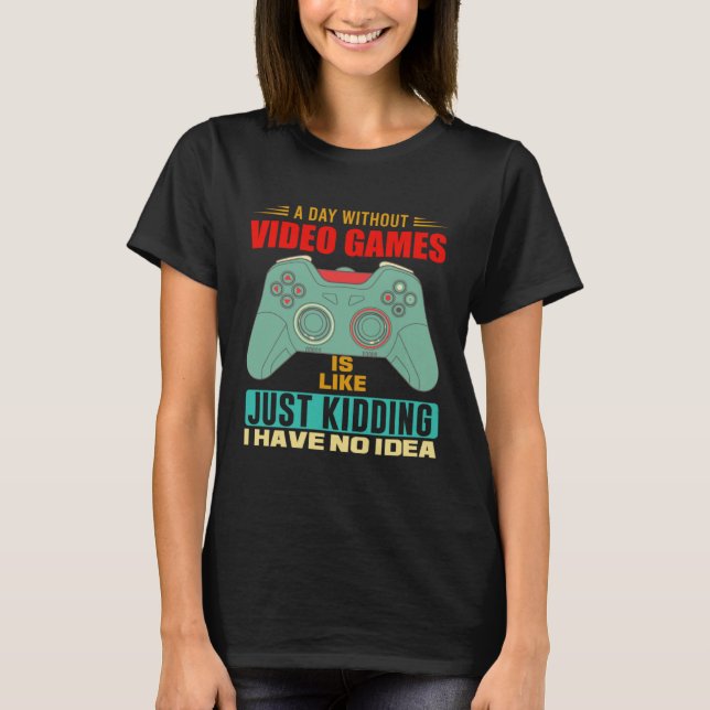 Camiseta A Day Without Video Games  Video Gamer  6 (Frente)