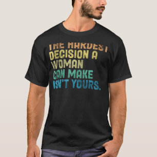 Camiseta A decisão mais difícil que uma mulher pode tomar n