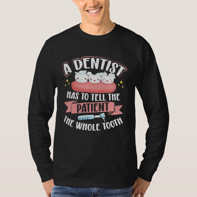 Camiseta A Dentist Has To Tell The Patient The Whole Tooth  (Frente)