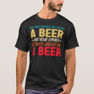 Camiseta A Diferença Entre Uma Cerveja E Sua Opinião É